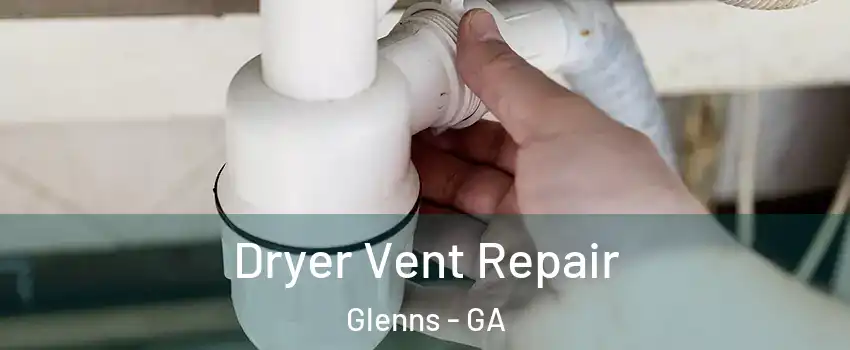 Dryer Vent Repair Glenns - GA
