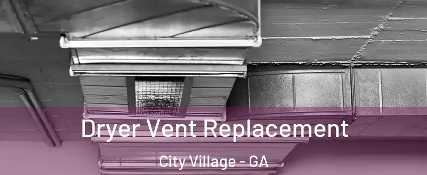 Dryer Vent Replacement City Village - GA