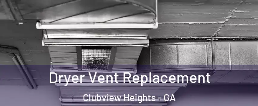 Dryer Vent Replacement Clubview Heights - GA
