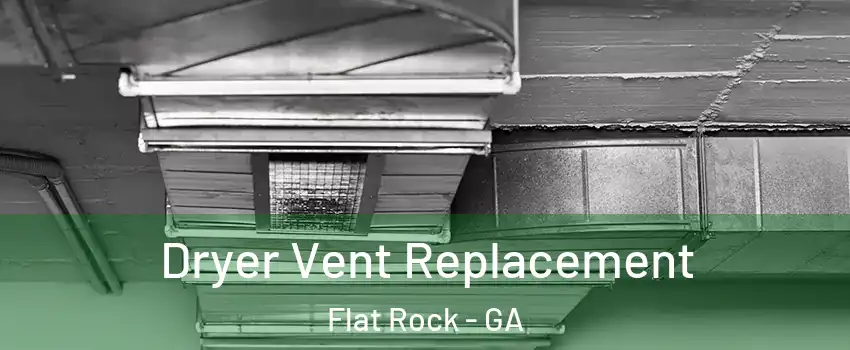 Dryer Vent Replacement Flat Rock - GA