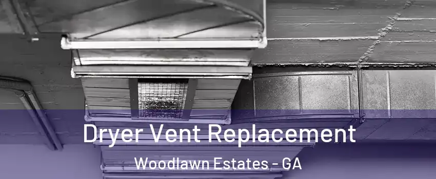 Dryer Vent Replacement Woodlawn Estates - GA