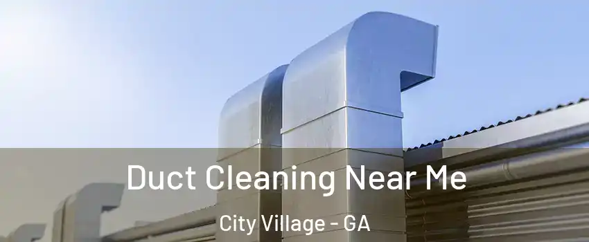 Duct Cleaning Near Me City Village - GA