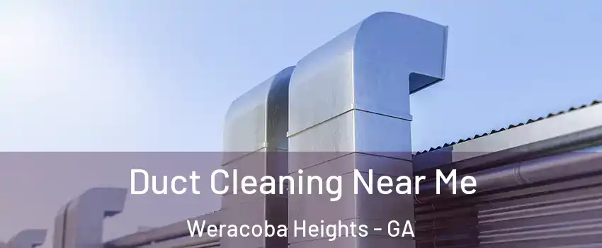 Duct Cleaning Near Me Weracoba Heights - GA