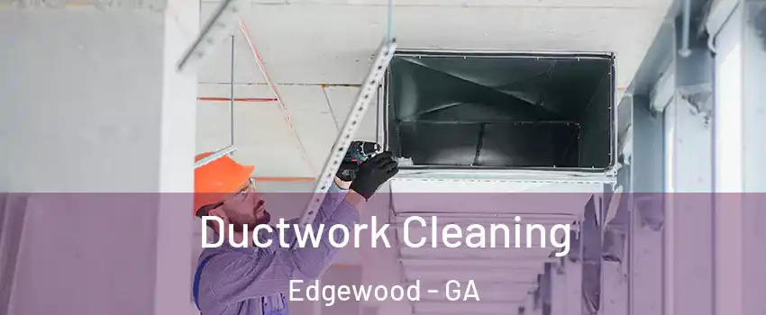 Ductwork Cleaning Edgewood - GA