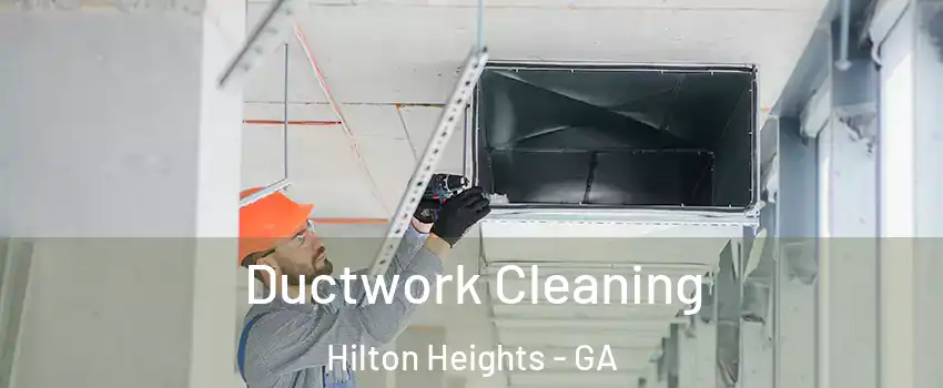 Ductwork Cleaning Hilton Heights - GA