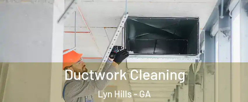 Ductwork Cleaning Lyn Hills - GA