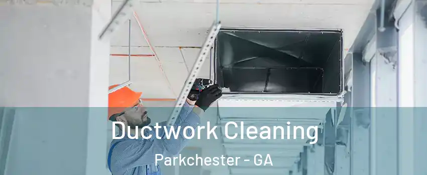 Ductwork Cleaning Parkchester - GA