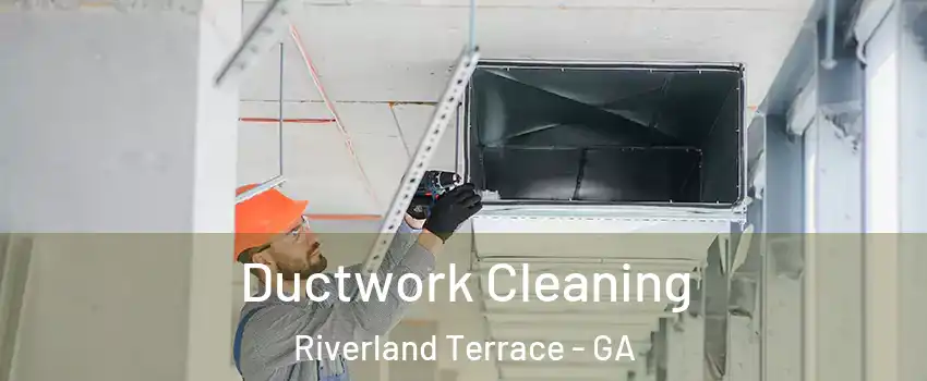 Ductwork Cleaning Riverland Terrace - GA