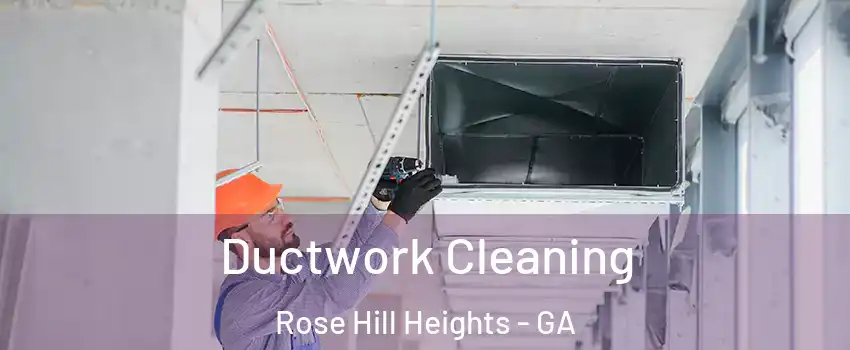 Ductwork Cleaning Rose Hill Heights - GA
