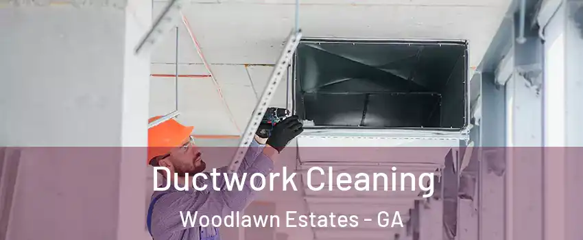 Ductwork Cleaning Woodlawn Estates - GA