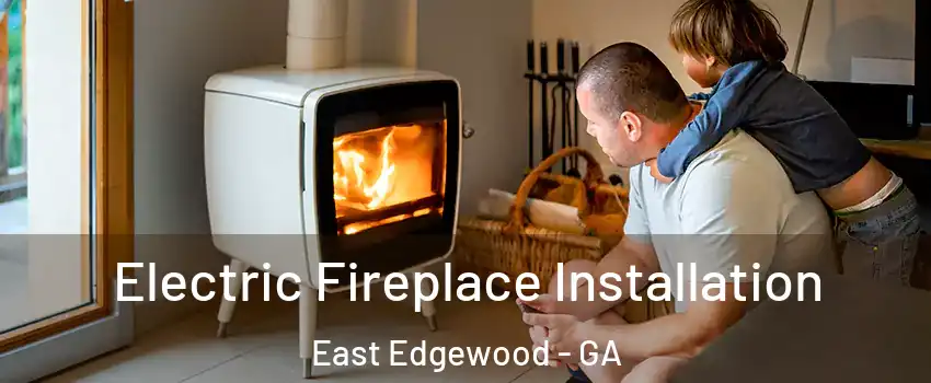 Electric Fireplace Installation East Edgewood - GA