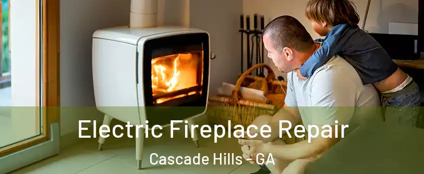 Electric Fireplace Repair Cascade Hills - GA