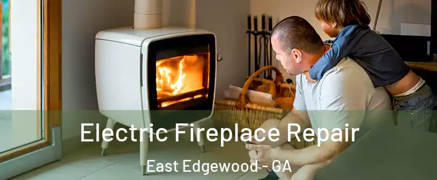 Electric Fireplace Repair East Edgewood - GA
