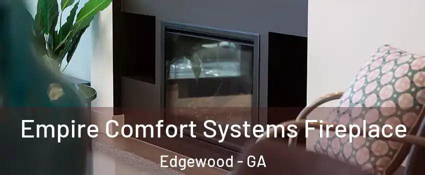 Empire Comfort Systems Fireplace Edgewood - GA