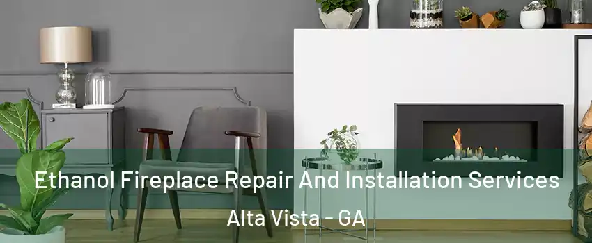 Ethanol Fireplace Repair And Installation Services Alta Vista - GA