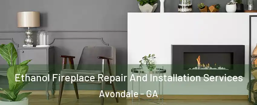 Ethanol Fireplace Repair And Installation Services Avondale - GA