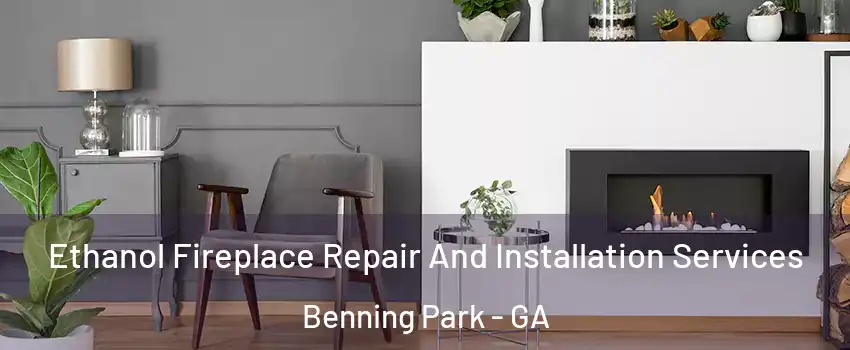 Ethanol Fireplace Repair And Installation Services Benning Park - GA