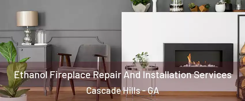 Ethanol Fireplace Repair And Installation Services Cascade Hills - GA
