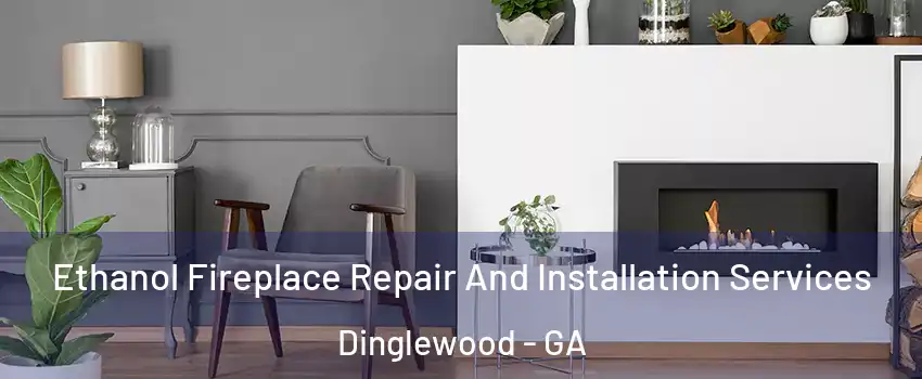 Ethanol Fireplace Repair And Installation Services Dinglewood - GA