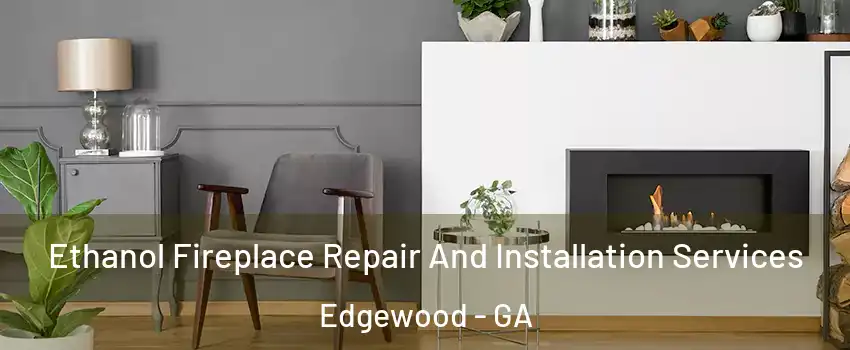 Ethanol Fireplace Repair And Installation Services Edgewood - GA