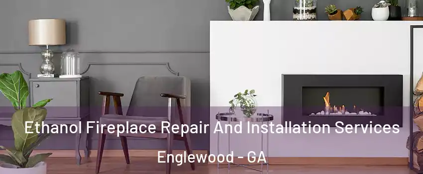 Ethanol Fireplace Repair And Installation Services Englewood - GA