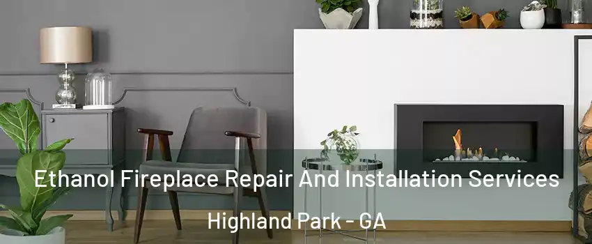 Ethanol Fireplace Repair And Installation Services Highland Park - GA