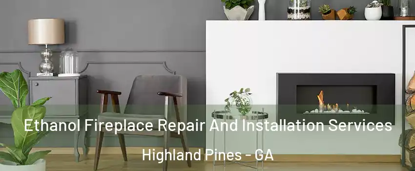 Ethanol Fireplace Repair And Installation Services Highland Pines - GA