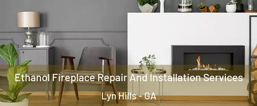 Ethanol Fireplace Repair And Installation Services Lyn Hills - GA