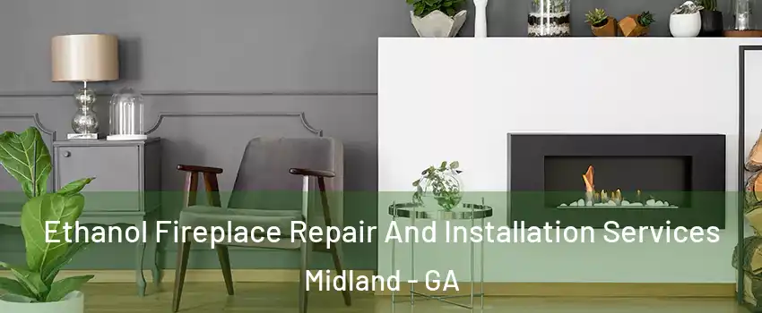 Ethanol Fireplace Repair And Installation Services Midland - GA