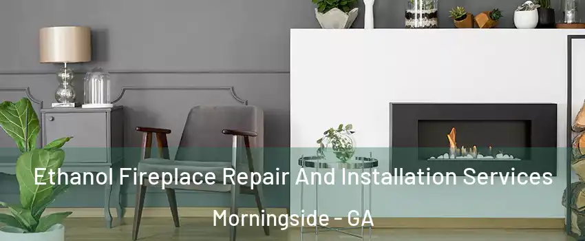 Ethanol Fireplace Repair And Installation Services Morningside - GA
