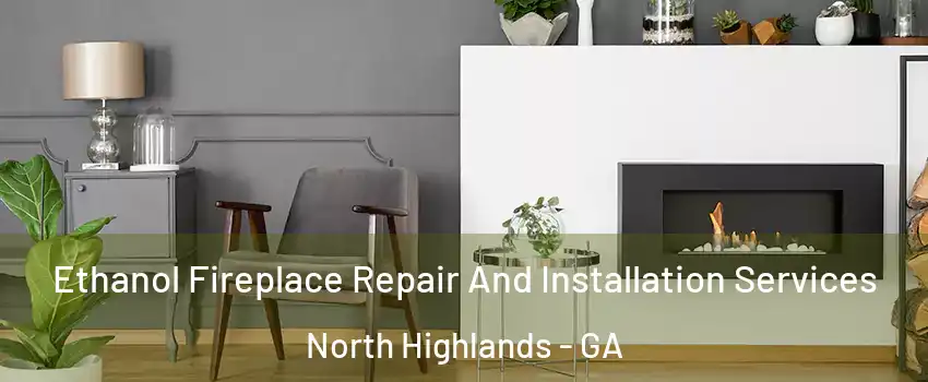 Ethanol Fireplace Repair And Installation Services North Highlands - GA