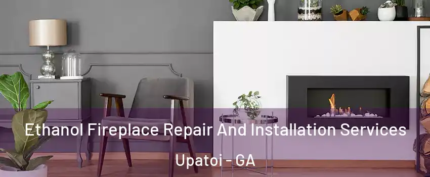 Ethanol Fireplace Repair And Installation Services Upatoi - GA
