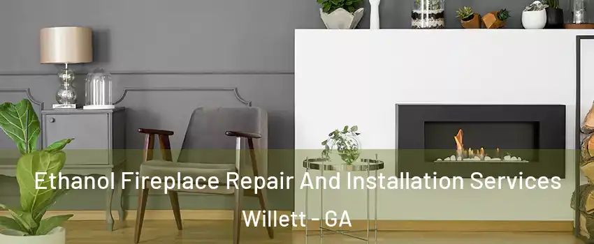 Ethanol Fireplace Repair And Installation Services Willett - GA