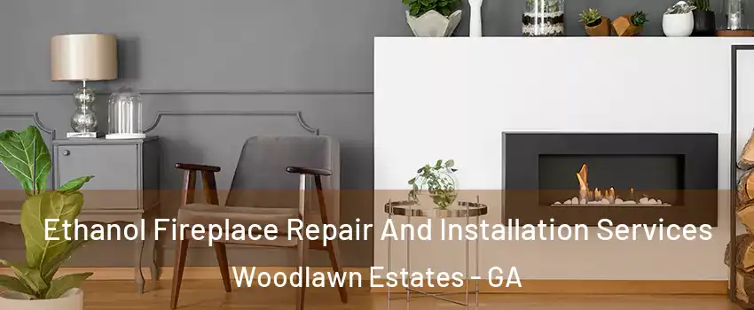 Ethanol Fireplace Repair And Installation Services Woodlawn Estates - GA