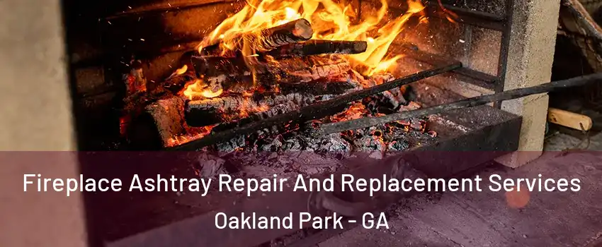 Fireplace Ashtray Repair And Replacement Services Oakland Park - GA