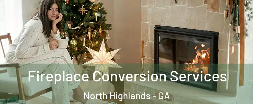 Fireplace Conversion Services North Highlands - GA