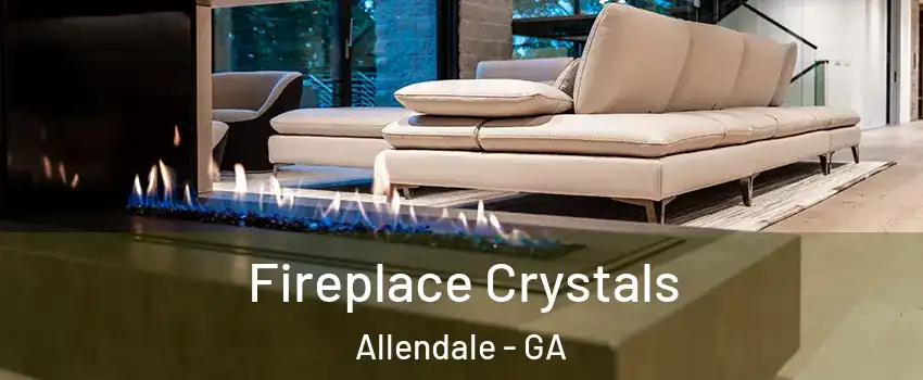 Fireplace Crystals Allendale - GA