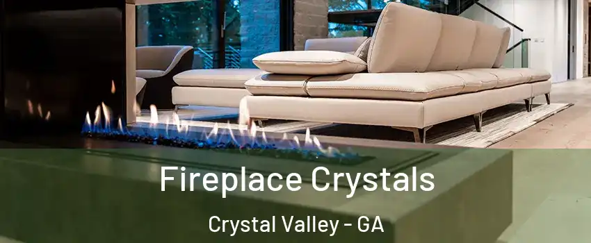 Fireplace Crystals Crystal Valley - GA