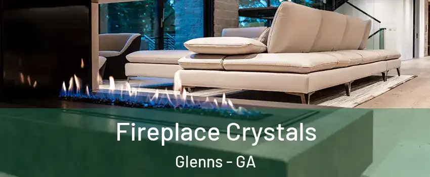 Fireplace Crystals Glenns - GA