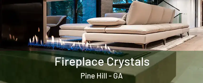 Fireplace Crystals Pine Hill - GA