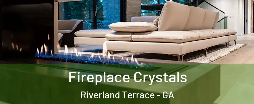 Fireplace Crystals Riverland Terrace - GA