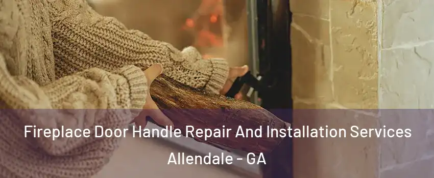 Fireplace Door Handle Repair And Installation Services Allendale - GA