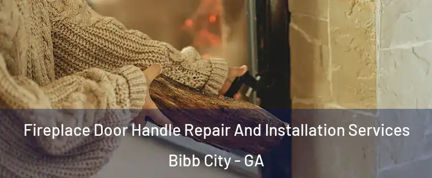 Fireplace Door Handle Repair And Installation Services Bibb City - GA