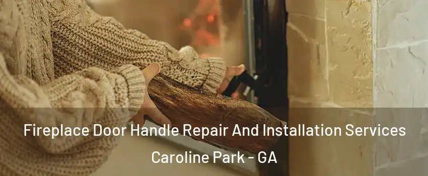 Fireplace Door Handle Repair And Installation Services Caroline Park - GA