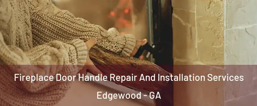 Fireplace Door Handle Repair And Installation Services Edgewood - GA