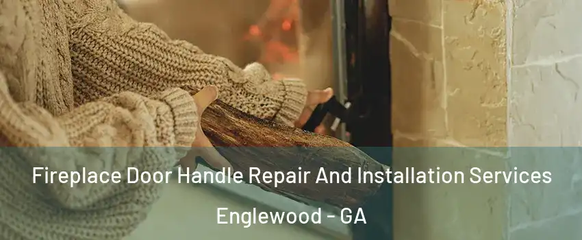 Fireplace Door Handle Repair And Installation Services Englewood - GA