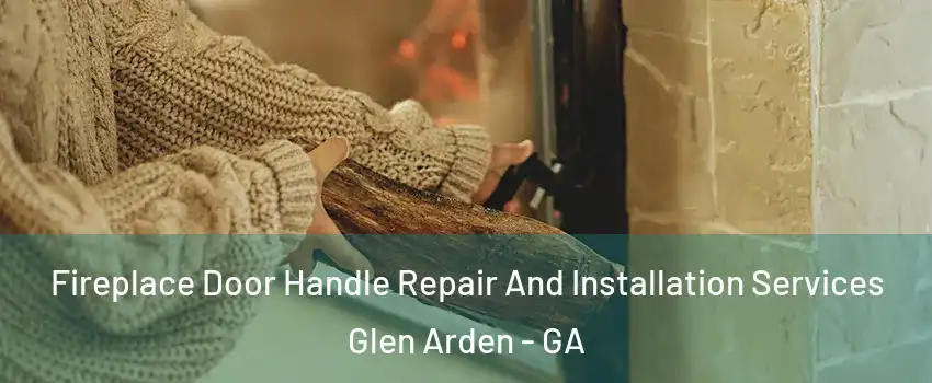 Fireplace Door Handle Repair And Installation Services Glen Arden - GA