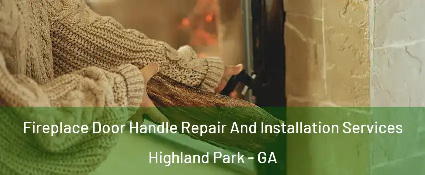 Fireplace Door Handle Repair And Installation Services Highland Park - GA