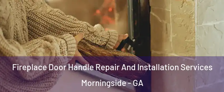Fireplace Door Handle Repair And Installation Services Morningside - GA