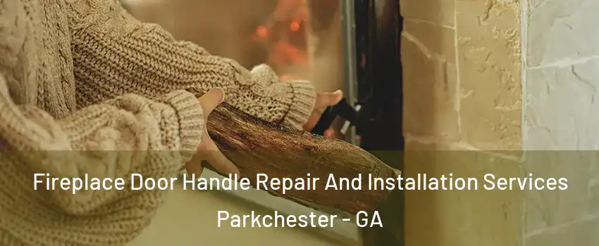 Fireplace Door Handle Repair And Installation Services Parkchester - GA